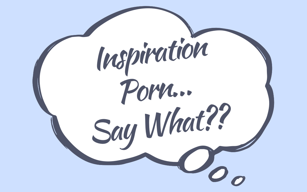 Inspiration Porn… Say What?